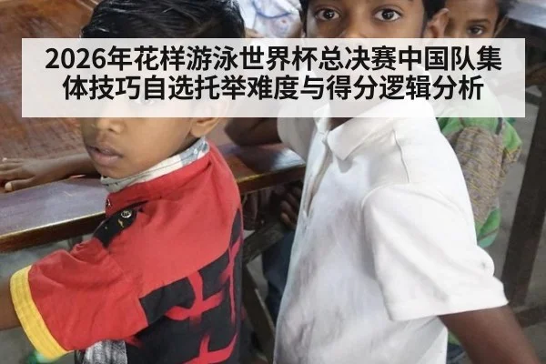 2026年花样游泳世界杯总决赛中国队集体技巧自选托举难度与得分逻辑分析