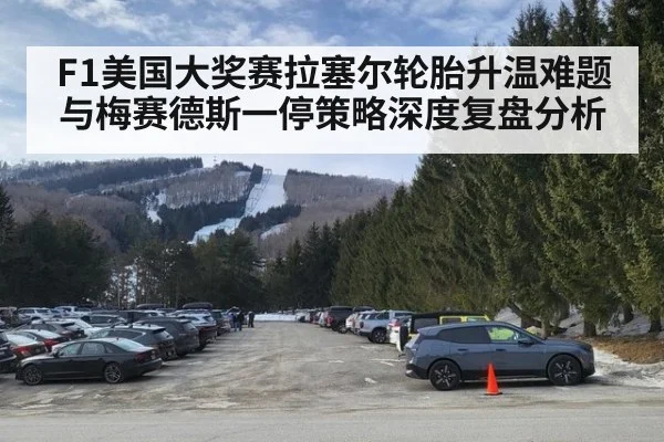 F1美国大奖赛拉塞尔轮胎升温难题与梅赛德斯一停策略深度复盘分析
